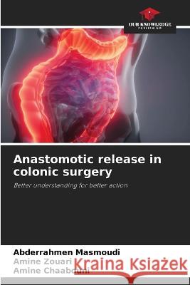 Anastomotic release in colonic surgery Abderrahmen Masmoudi Amine Zouari Amine Chaabouni 9786205927403 Our Knowledge Publishing - książka