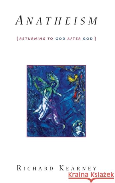 Anatheism: Returning to God After God Richard Kearney 9780231147880 Columbia University Press - książka