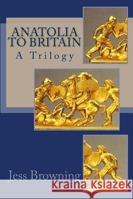 Anatolia to Britain: A Trilogy Jess Browning 9781522746461 Createspace Independent Publishing Platform - książka