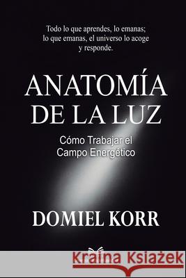 Anatom?a de la Luz: C?mo Trabajar el Campo Energ?tico Domiel Korr Alba Monteluz 9786598868574 Ahzuria.com - książka