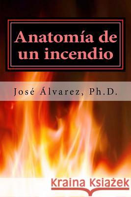 Anatomía de un incendio Alvarez Ph. D., Jose 9781542699860 Createspace Independent Publishing Platform - książka
