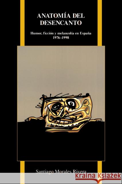 Anatomía del Desencanto: Humor, Ficción Y Melancolía En España (1976-1998) Morales Rivera, Santiago 9781557537683 Purdue University Press - książka