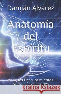Anatomía del Espíritu: Antiguos Descubrimientos, Nuevas Revelaciones Alvarez, Damian 9781675632079 Independently Published - książka