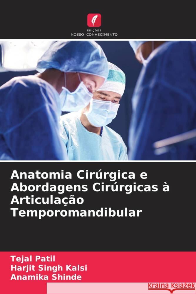 Anatomia Cirúrgica e Abordagens Cirúrgicas à Articulação Temporomandibular Patil, Tejal, Kalsi, Harjit Singh, Shinde, Anamika 9786204768359 Edições Nosso Conhecimento - książka