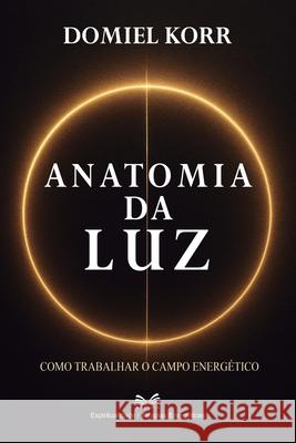 Anatomia da Luz: 978-65-988619-4-0 Domiel Korr 9786598861940 Ahzuria.com - książka