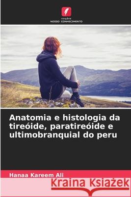 Anatomia e histologia da tireóide, paratireóide e ultimobranquial do peru Ali, Hanaa Kareem 9786207827626 Edições Nosso Conhecimento - książka