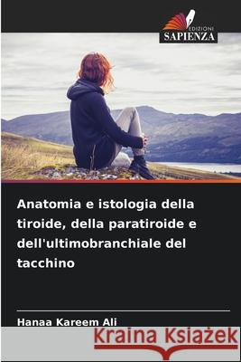 Anatomia e istologia della tiroide, della paratiroide e dell'ultimobranchiale del tacchino Ali, Hanaa Kareem 9786207827602 Edizioni Sapienza - książka