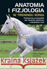 Anatomia i fizjologia w treningu konia Gillian Higgins 9788394017156 Akademia Jeździecka - książka