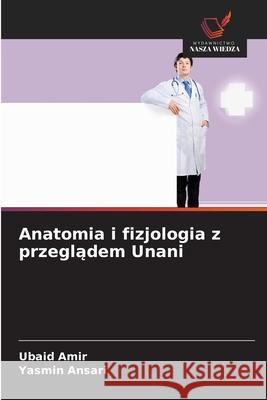 Anatomia i fizjologia z przegladem Unani Amir, Ubaid, Ansari, Yasmin 9786209377815 Wydawnictwo Nasza Wiedza - książka