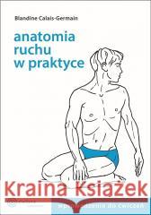 Anatomia ruchu w praktyce T.1 Wprowadzenie do ćw. Blandine Calais-Germain 9788365852373 Zielone Wydawnictwo - książka