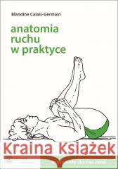 Anatomia ruchu w praktyce T.2 Materiały do ćwiczeń Blandine Calais-Germain 9788365852380 Zielone Wydawnictwo - książka