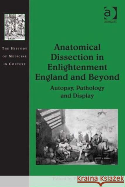 Anatomical Dissection in Enlightenment England and Beyond: Autopsy, Pathology and Display Mitchell, Piers 9781409418863 Ashgate Publishing Limited - książka