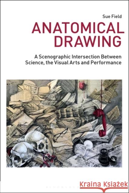 Anatomical Drawing: A Scenographic Intersection Between Science, the Visual Arts and Performance Sue (Senior Lecturer in Performance Design, UNSW Art and Design, Australia) Field 9781350285569 Bloomsbury Publishing PLC - książka