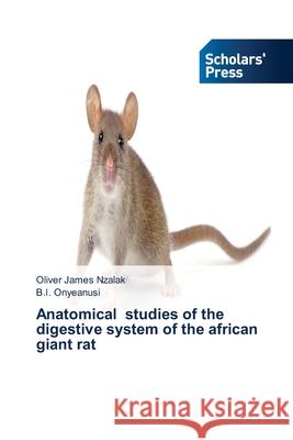 Anatomical studies of the digestive system of the african giant rat Oliver James Nzalak, B I Onyeanusi 9786138925699 Scholars' Press - książka