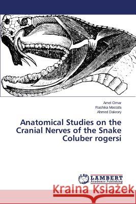 Anatomical Studies on the Cranial Nerves of the Snake Coluber rogersi Omar Amel                                Mostafa Rashika                          Dakrory Ahmed 9783659789755 LAP Lambert Academic Publishing - książka