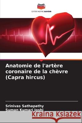 Anatomie de l'art?re coronaire de la ch?vre (Capra hircus) Srinivas Sathapathy Suman Kumari Joshi 9786207867479 Editions Notre Savoir - książka