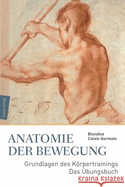 Anatomie der Bewegung : Grundlagen des Körpertrainings - Das Übungsbuch Calais-Germain, Blandine 9783737410694 marixverlag - książka