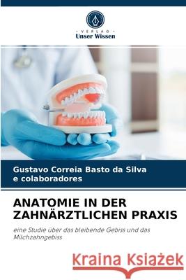 Anatomie in Der Zahnärztlichen Praxis Gustavo Correia Basto Da Silva, E Colaboradores 9786204046785 Verlag Unser Wissen - książka