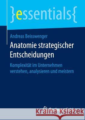 Anatomie Strategischer Entscheidungen: Komplexität Im Unternehmen Verstehen, Analysieren Und Meistern Beisswenger, Andreas 9783658124342 Springer Gabler - książka