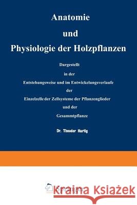 Anatomie Und Physiologie Der Holzpflanzen: Dargestellt in Der Entstehungsweise Und Im Entwickelungsverlaufe Der Einzelzelle, Der Zellsysteme, Der Pfla Hartig, Na 9783642898006 Springer - książka