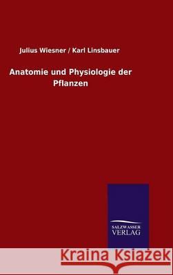 Anatomie und Physiologie der Pflanzen Wiesner, Julius /. Linsbauer Karl 9783846072295 Salzwasser-Verlag Gmbh - książka