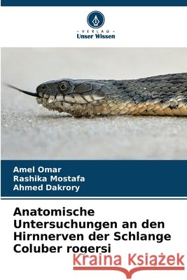 Anatomische Untersuchungen an den Hirnnerven der Schlange Coluber rogersi Omar, Amel, Mostafa, Rashika, Dakrory, Ahmed 9786209507489 Verlag Unser Wissen - książka