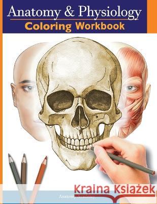 Anatomy and Physiology Coloring Workbook: The Essential College Level Study Guide Perfect Gift for Medical School Students, Nurses and Anyone Interested in our Human Body Anatomy Academy   9781804211984 Muze Publishing - książka