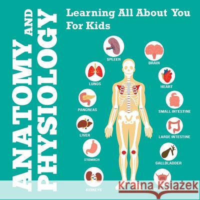 Anatomy And Physiology: Learning All About You For Kids Speedy Publishing LLC 9781681459974 Speedy Publishing Books - książka