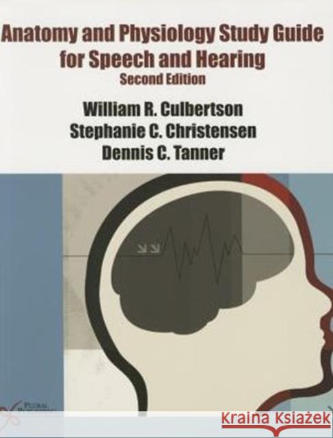 Anatomy and Physiology Study Guide for Speech and Hearing William R. Culberston Stephanie S. Christensen Dennis C. Tanner 9781597564960 Plural Publishing Inc - książka
