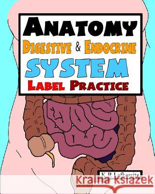 Anatomy Digestive & Endocrine System Label Practice K. R. Lefkowitz 9781532998843 Createspace Independent Publishing Platform - książka