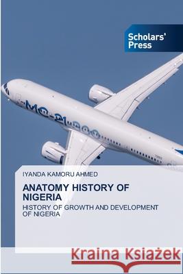 ANATOMY HISTORY OF NIGERIA Kamoru Ahmed, Iyanda 9786209223457 Scholars' Press - książka