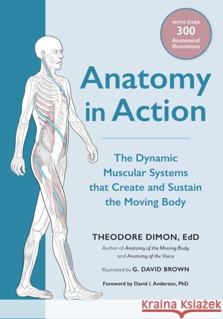 Anatomy in Action: The Dynamic Muscular Systems that Create and Sustain the Moving Body Theodore Dimon Jr. 9781623175801 North Atlantic Books,U.S. - książka