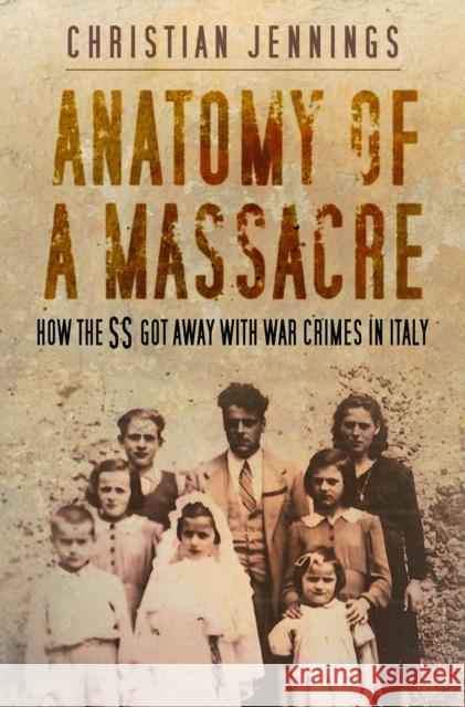 Anatomy of a Massacre: How the SS Got Away with War Crimes in Italy Christian Jennings 9780750995191 The History Press Ltd - książka