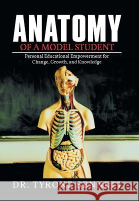 Anatomy of a Model Student: Personal Educational Empowerment for Change, Growth, and Knowledge Tyrone Bennett 9781514410066 Xlibris Corporation - książka