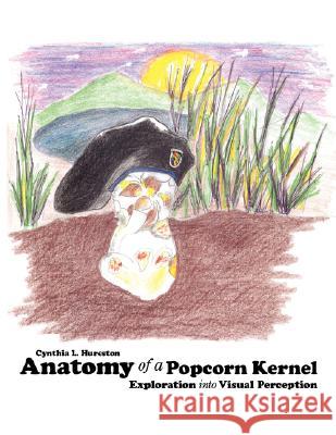 Anatomy of a Popcorn Kernel: Exploration Into Visual Perception Hureston, Cynthia L. 9781434324191 Authorhouse - książka