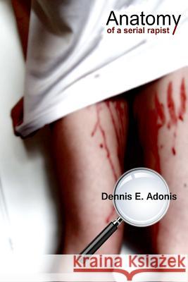 Anatomy of a Serial Rapist Dennis E. Adonis 9781482642940 Createspace - książka