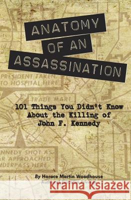 Anatomy of an Assassination: 101 Things You Didn't Know About the Killing of John F. Kennedy Woodhouse, Horace Martin 9781492379652 Createspace - książka