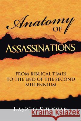 Anatomy of Assassinations: From Biblical Times to the End of the Second Millennium Solymar, Laszlo 9781491881835 Authorhouse - książka