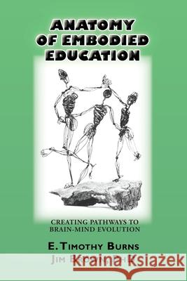Anatomy of Embodied Education: Creating Pathways to Brain-Mind Evolution E. Timothy Burns Jim Brown 9780991319626 Psychosynthesis Press - książka