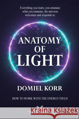 Anatomy of Light: How to Work with the Energy Field Domiel Korr Isabella Monteiro 9786598879945 Ahzuria.com - książka