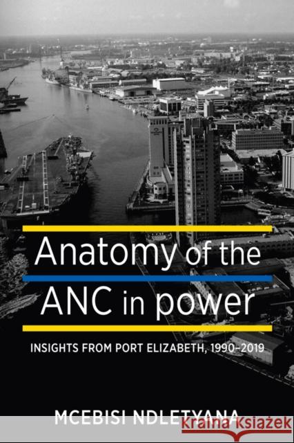 Anatomy of the ANC in Power: Insights from Port Elizabeth, 1990-2019 Mcebisi Ndletyana 9780796925879 Eurospan (JL) - książka