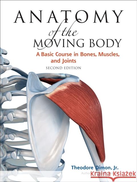 Anatomy of the Moving Body, Second Edition: A Basic Course in Bones, Muscles, and Joints Theodore, Jr. Dimon 9781556437205 North Atlantic Books - książka