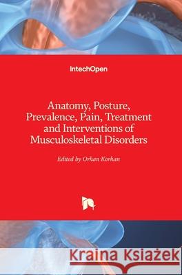 Anatomy, Posture, Prevalence, Pain, Treatment and Interventions of Musculoskeletal Disorders Orhan Korhan 9781789231984 Intechopen - książka
