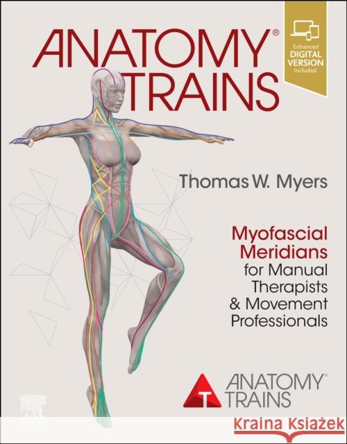 Anatomy Trains: Myofascial Meridians for Manual Therapists and Movement Professionals Thomas W. Myers 9780702078132 Elsevier Health Sciences - książka