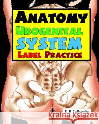Anatomy Urogenital System Label Practice K. R. Lefkowitz 9781533001375 Createspace Independent Publishing Platform - książka