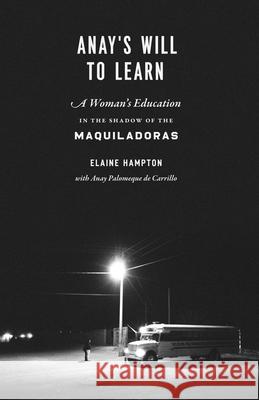 Anay's Will to Learn: A Woman's Education in the Shadow of the Maquiladoras Hampton, Elaine 9780292744264  - książka