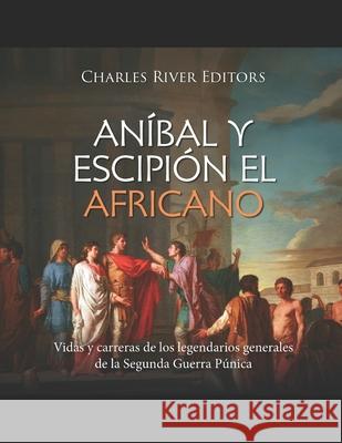 Aníbal y Escipión el Africano: Vidas y carreras de los legendarios generales de la Segunda Guerra Púnica Charles River 9798333532688 Independently Published - książka