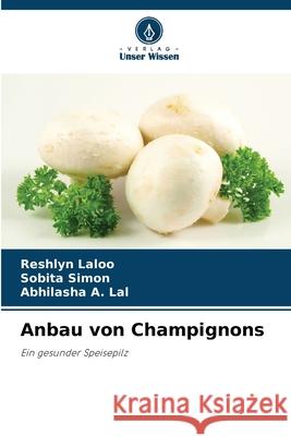 Anbau von Champignons Laloo, Reshlyn, Simon, Sobita, Lal, Abhilasha A. 9783841631183 Verlag Unser Wissen - książka