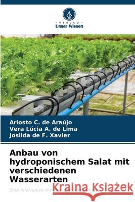 Anbau von hydroponischem Salat mit verschiedenen Wasserarten Araújo, Ariosto C. de, de Lima, Vera Lúcia A., Xavier, Josilda de F. 9786202377713 Verlag Unser Wissen - książka