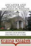 Ancaster and Mount Hope Ontario in Photos: Saving Our History One Photo at a Time Mrs Barbara Raue 9781482041224 Createspace Independent Publishing Platform